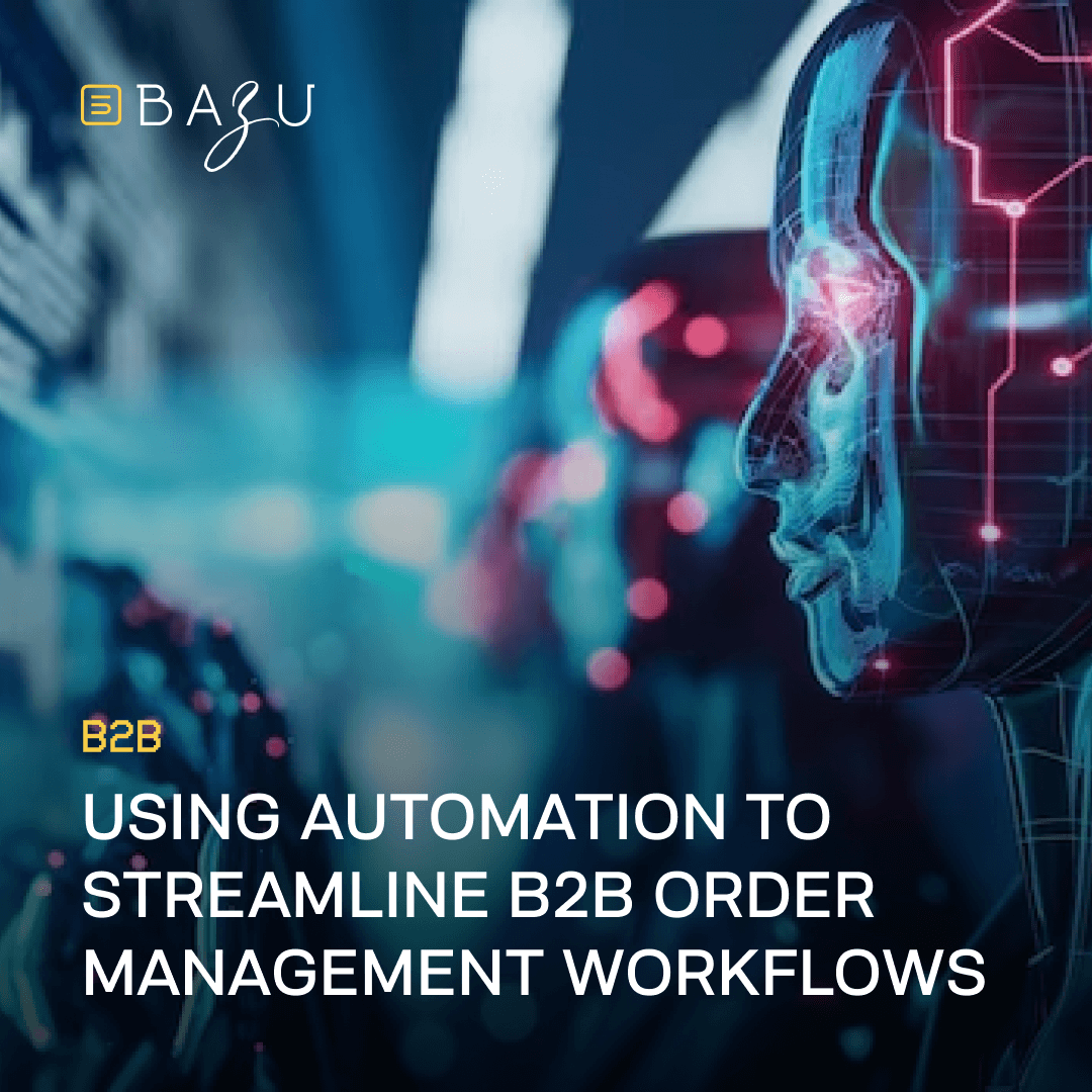 A promotional image featuring the BAZU logo, a holographic human head with digital circuitry, and the text "Using Automation to Streamline B2B Order Management Workflows" on a vibrant blue and purple tech-inspired background.