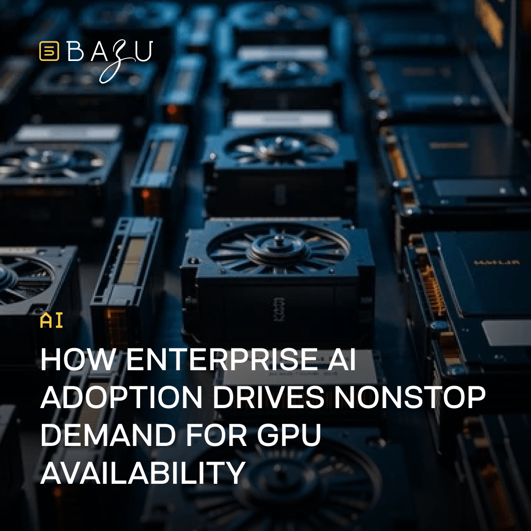 Close-up view of multiple rows of high-performance server hardware and GPU units with visible cooling fans and circuit boards arranged in a data center environment under cool blue lighting, overlaid with the BAZU logo and bold text explaining how enterprise AI adoption drives nonstop demand for GPU availability.